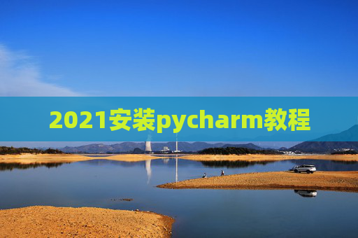 2021安装pycharm教程
